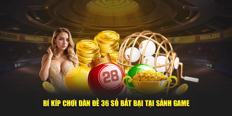 Bí kíp chơi dàn đề 36 số bất bại tại sảnh game