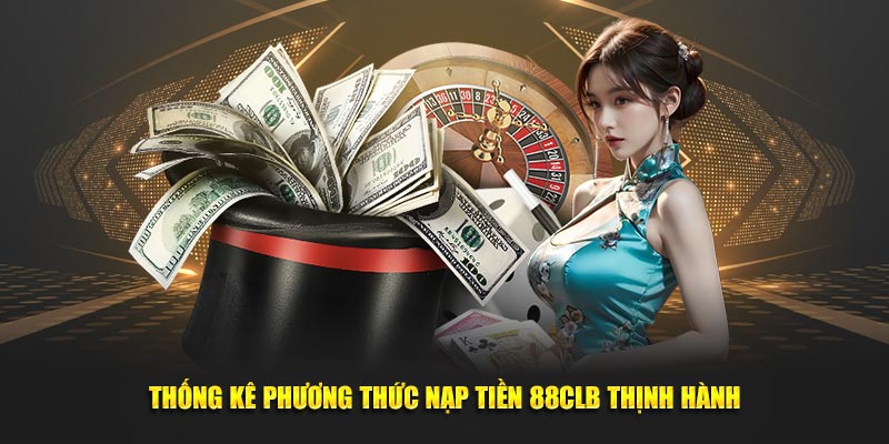 Thống kê phương thức nạp tiền 88CLB thịnh hành