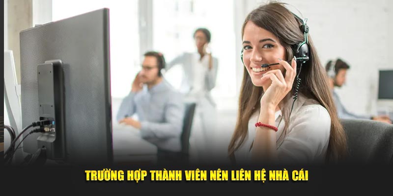 Trường hợp thành viên nên liên hệ nhà cái