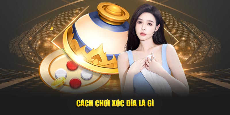 Cách chơi xóc đĩa là gì