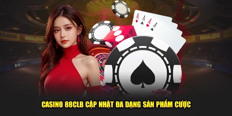 Casino 88CLB cập nhật đa dạng sản phẩm cược