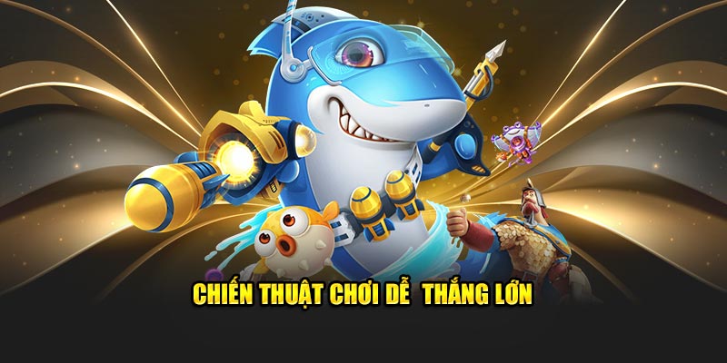 Chiến thuật chơi dễ  thắng lớn