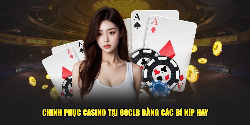 Chinh phục casino tại 88CLB bằng các bí kíp hay