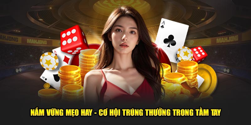 Nắm vững mẹo hay - Cơ hội trúng thưởng trong tầm tay