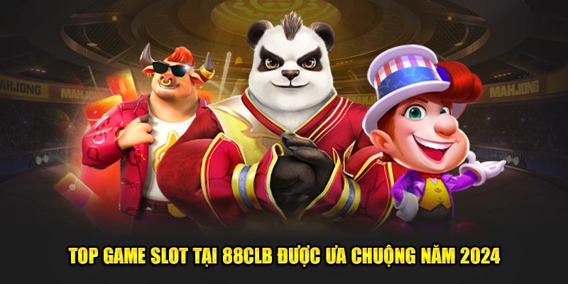 Top game slot tại 88CLB được ưa chuộng năm 2024