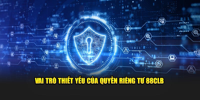 Vai trò cốt lõi của quyền riêng tư 88CLB