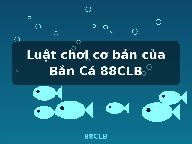 Luật chơi cơ bản của Bắn Cá 88CLB