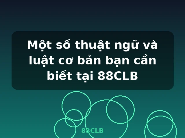 Một số thuật ngữ và luật cơ bản bạn cần biết tại 88CLB