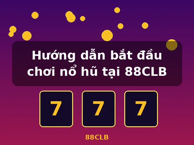 Hướng dẫn bắt đầu chơi nổ hũ tại 88CLB