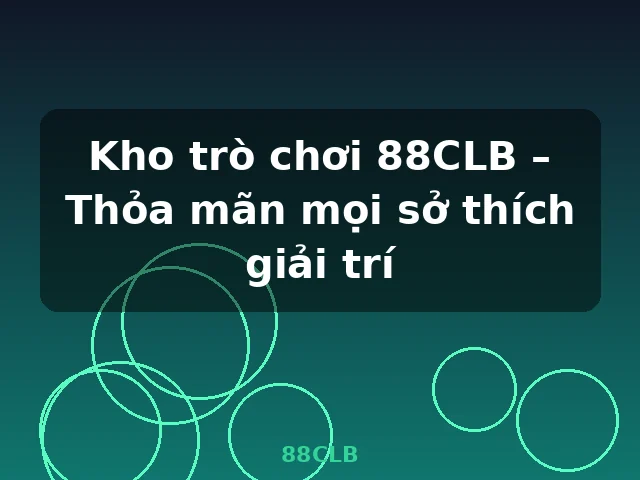 Kho trò chơi 88CLB – Thỏa mãn mọi sở thích giải trí